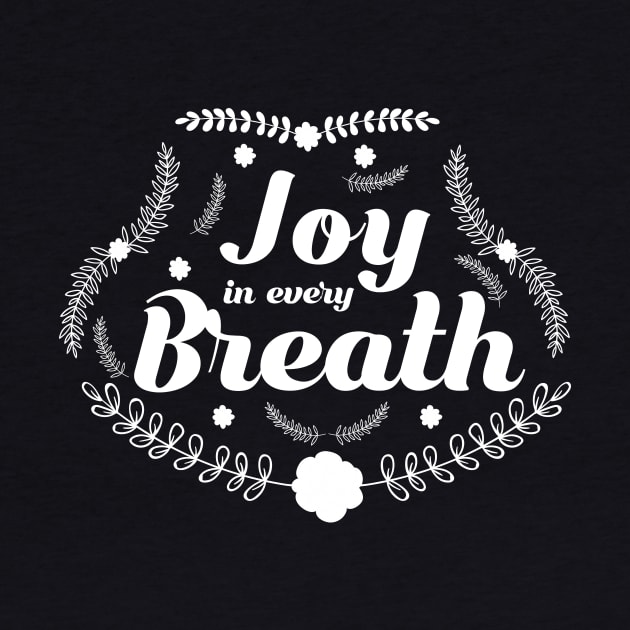 Joy in Every Breath Inspirational Faith Happiness T-Shirt by iamurkat